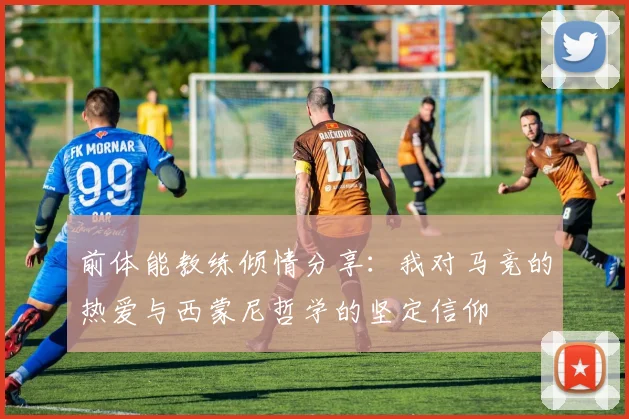 前体能教练倾情分享：我对马竞的热爱与西蒙尼哲学的坚定信仰